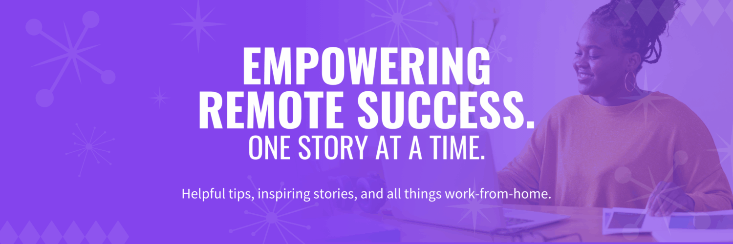 Empowering Remote Success. One Story at a Time. Helpful tips, inspiring stories, and all things work-from-home.